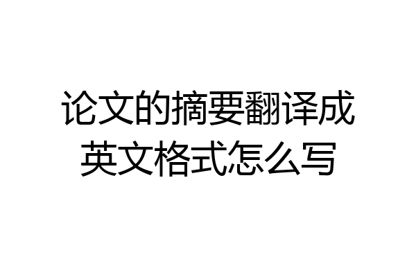 论文的摘要翻译成英文格式怎么写