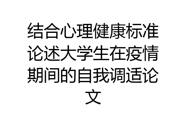 结合心理健康标准论述大学生在疫情期间的自我调适论文