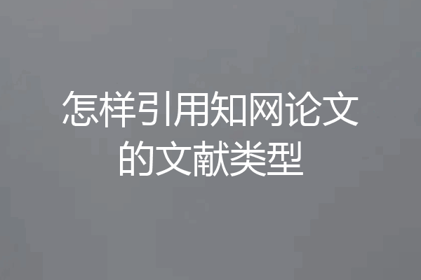 怎样引用知网论文的文献类型