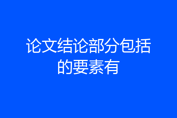 论文结论部分包括的要素有