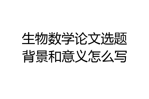 生物数学论文选题背景和意义怎么写