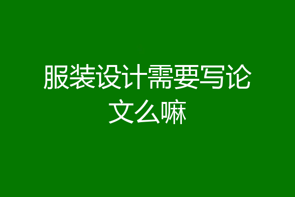 服装设计需要写论文么嘛