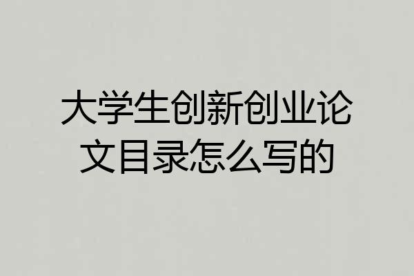 大学生创新创业论文目录怎么写的