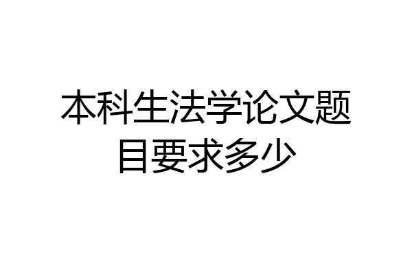 本科生法学论文题目要求多少