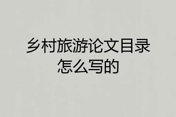 乡村旅游论文目录怎么写的