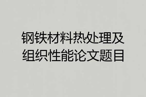 钢铁材料热处理及组织性能论文题目