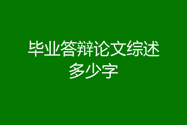 毕业答辩论文综述多少字