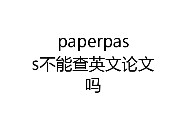paperpass不能查英文论文吗