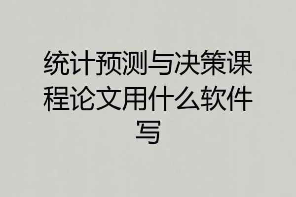 统计预测与决策课程论文用什么软件写