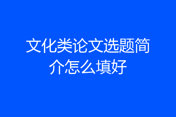 文化类论文选题简介怎么填好