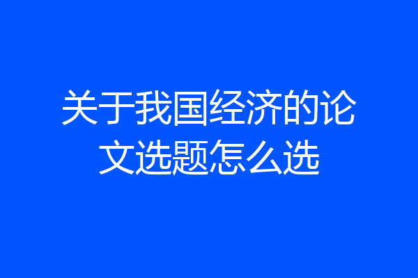 关于我国经济的论文选题怎么选