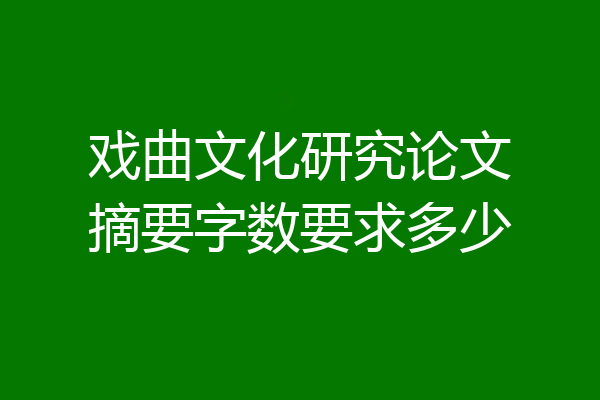 戏曲文化研究论文摘要字数要求多少