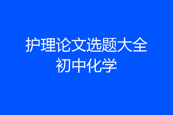 护理论文选题大全初中化学