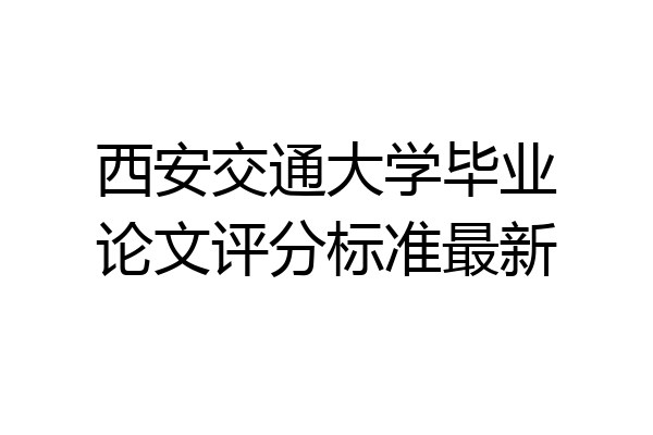 西安交通大学毕业论文评分标准最新