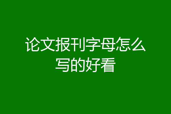 论文报刊字母怎么写的好看
