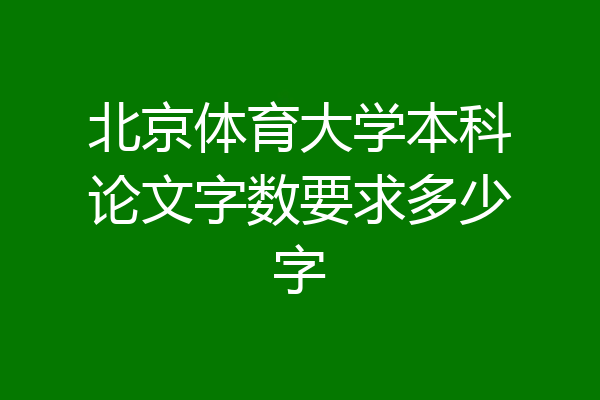 北京体育大学本科论文字数要求多少字