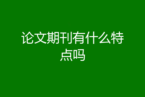 论文期刊有什么特点吗
