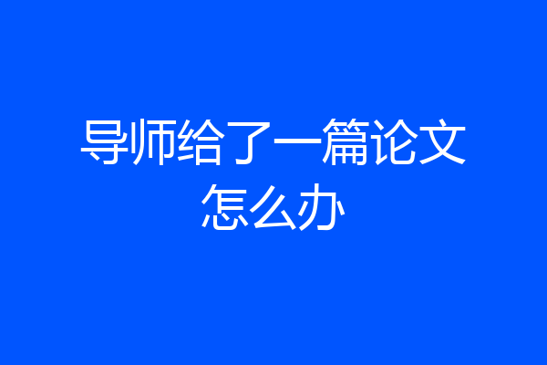 导师给了一篇论文怎么办