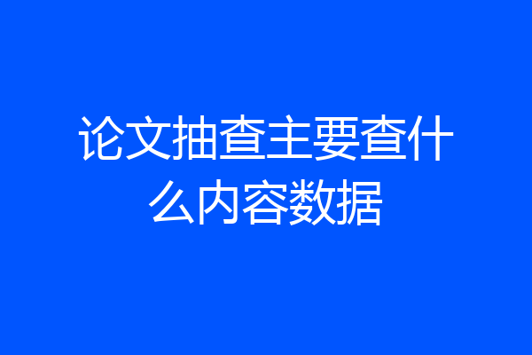 论文抽查主要查什么内容数据