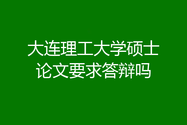 大连理工大学硕士论文要求答辩吗