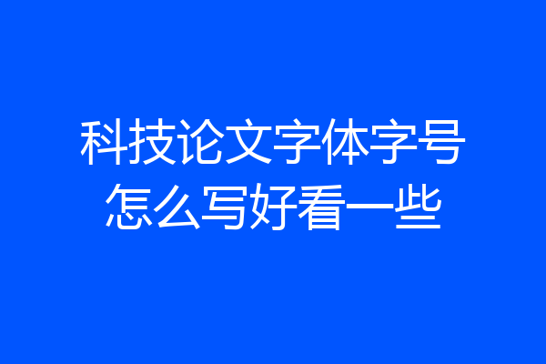 科技论文字体字号怎么写好看一些