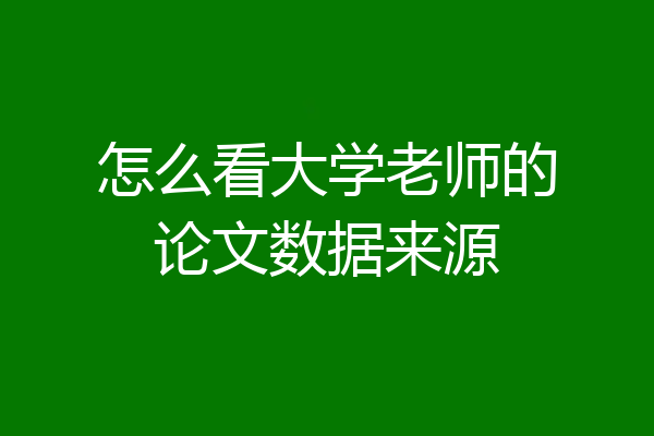 怎么看大学老师的论文数据来源