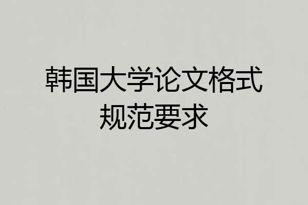 韩国大学论文格式规范要求