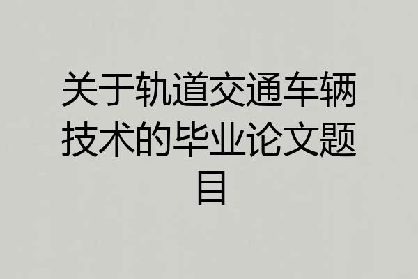 关于轨道交通车辆技术的毕业论文题目