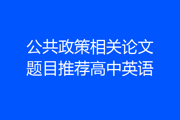公共政策相关论文题目推荐高中英语