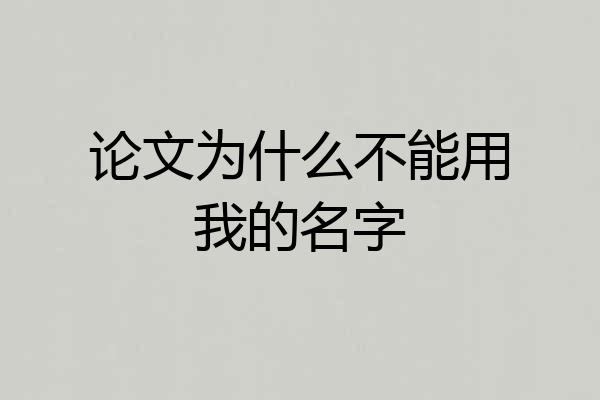 论文为什么不能用我的名字