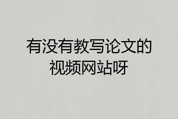 有没有教写论文的视频网站呀