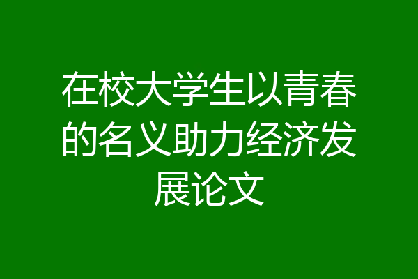 在校大学生以青春的名义助力经济发展论文