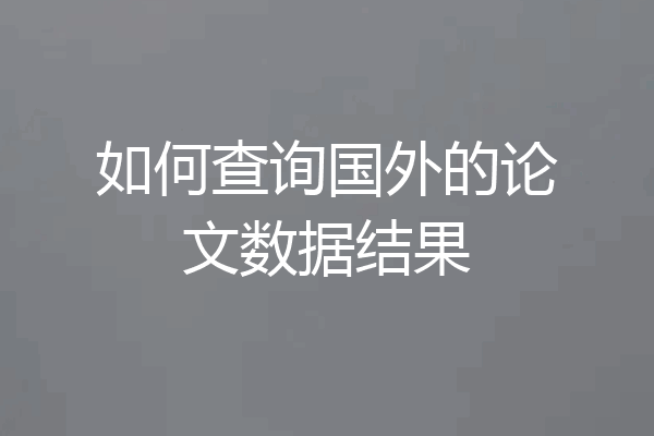 如何查询国外的论文数据结果