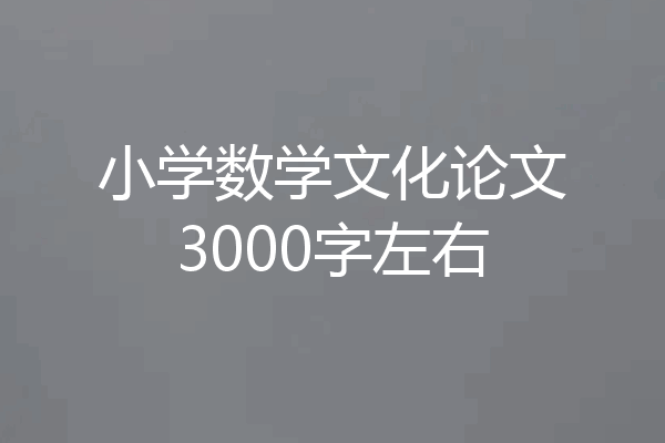 小学数学文化论文3000字左右