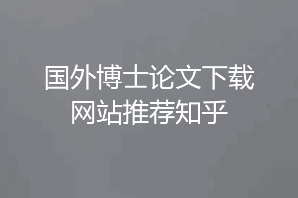 国外博士论文下载网站推荐知乎