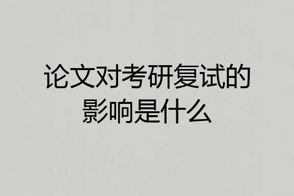 论文对考研复试的影响是什么