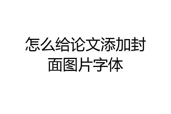 怎么给论文添加封面图片字体
