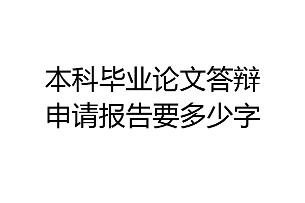 本科毕业论文答辩申请报告要多少字