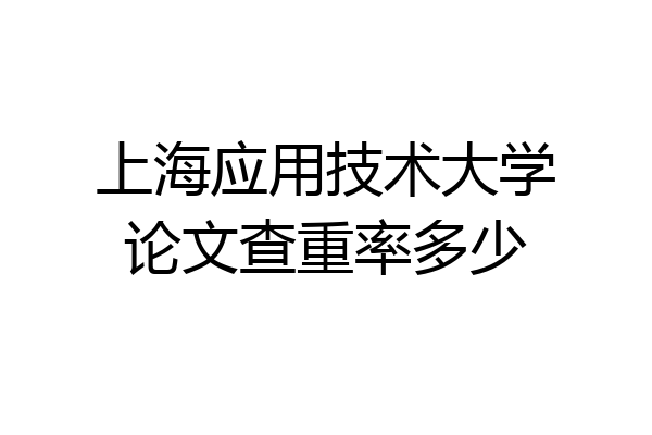 上海应用技术大学论文查重率多少