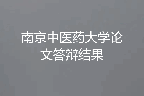 南京中医药大学论文答辩结果