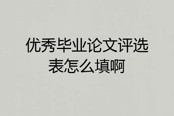 优秀毕业论文评选表怎么填啊