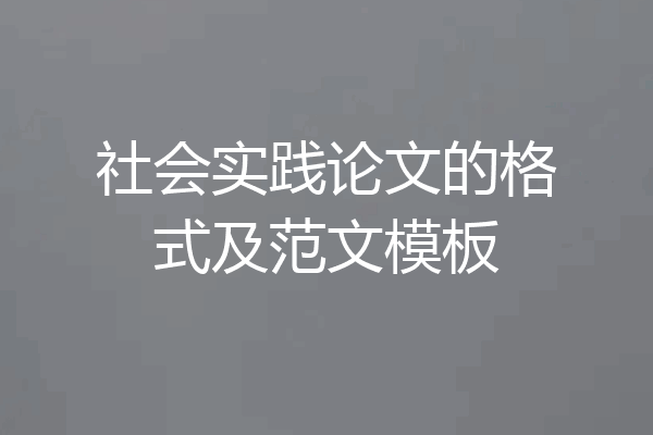 社会实践论文的格式及范文模板