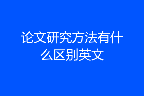 论文研究方法有什么区别英文