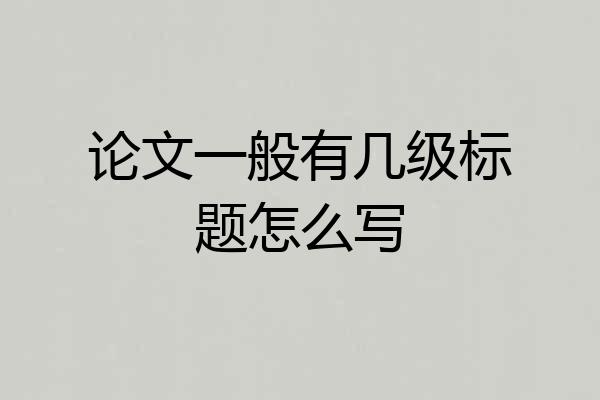 论文一般有几级标题怎么写