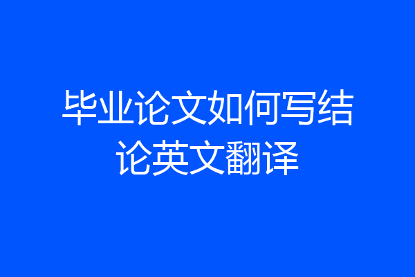 毕业论文如何写结论英文翻译