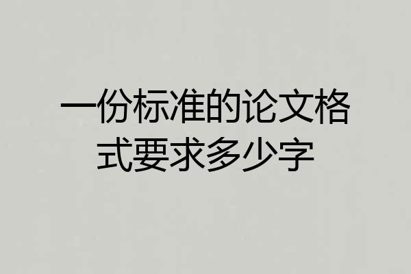 一份标准的论文格式要求多少字