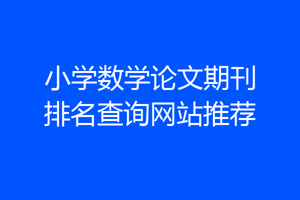 小学数学论文期刊排名查询网站推荐