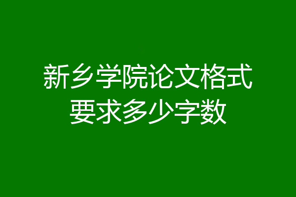 新乡学院论文格式要求多少字数