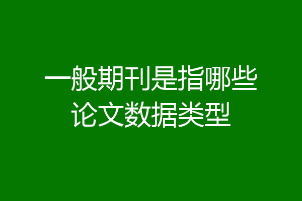 一般期刊是指哪些论文数据类型