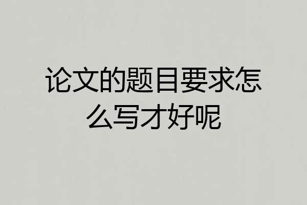 论文的题目要求怎么写才好呢